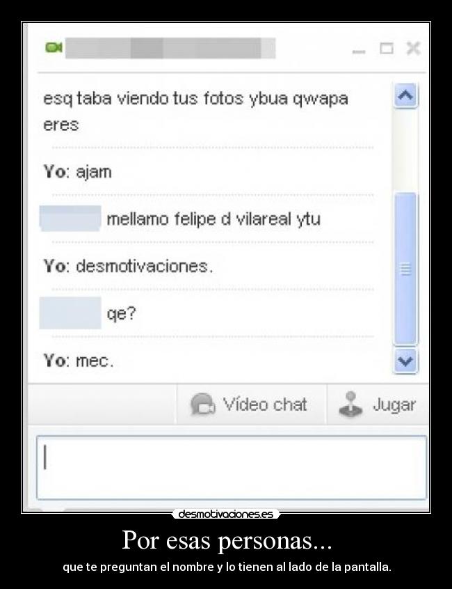 Por esas personas... - que te preguntan el nombre y lo tienen al lado de la pantalla.