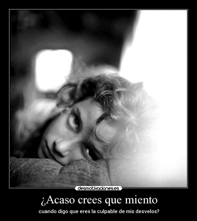 ¿Acaso crees que miento -