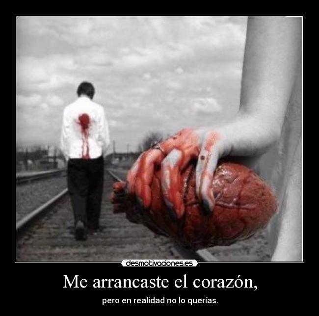Me arrancaste el corazón, - pero en realidad no lo querías.