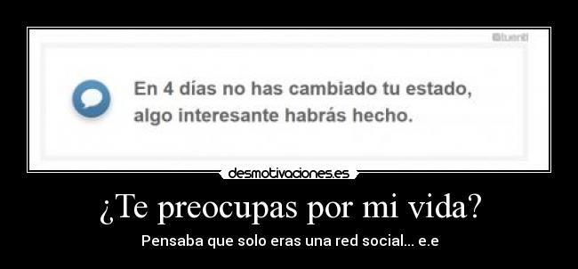 ¿Te preocupas por mi vida? - Pensaba que solo eras una red social... e.e
