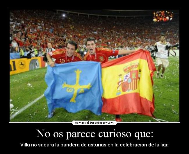 No os parece curioso que: - Villa no sacara la bandera de asturias en la celebracion de la liga