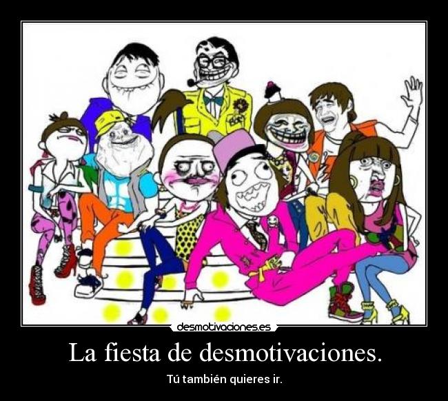 La fiesta de desmotivaciones. - Tú también quieres ir.