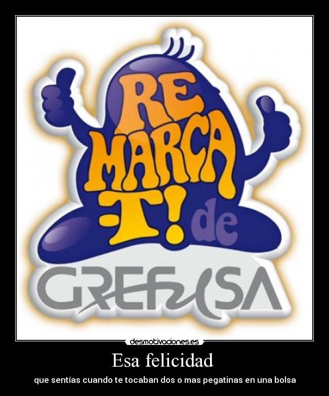 Esa felicidad - que sentías cuando te tocaban dos o mas pegatinas en una bolsa