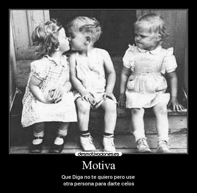 Motiva - Que Diga no te quiero pero use 
otra persona para darte celos