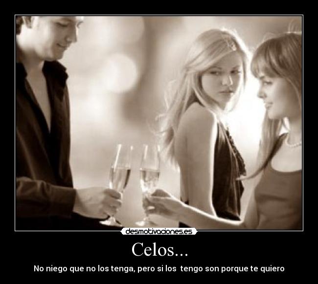 Celos... - No niego que no los tenga, pero si los  tengo son porque te quiero♥