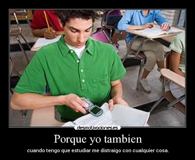 Porque yo tambien - cuando tengo que estudiar me distraigo con cualquier cosa.