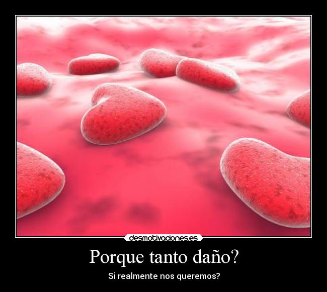 Porque tanto daño? - Si realmente nos queremos?