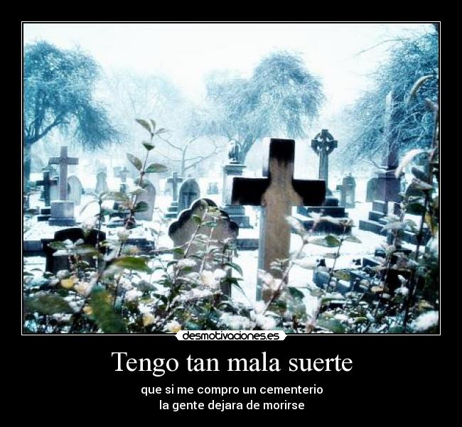 Tengo tan mala suerte -