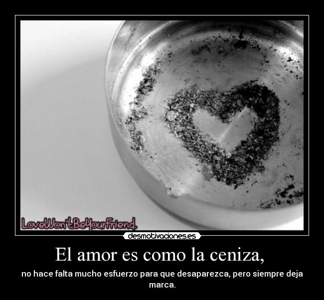 El amor es como la ceniza,  - 