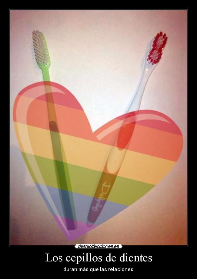 Los cepillos de dientes - duran más que las relaciones.
