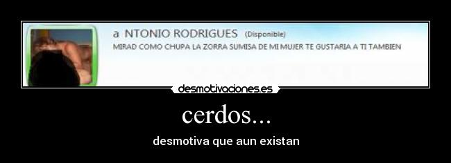 cerdos... - desmotiva que aun existan
