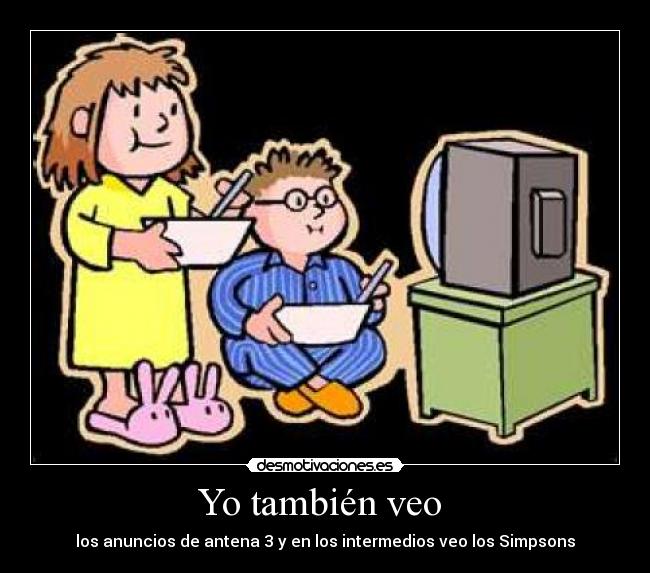 Yo también veo  - los anuncios de antena 3 y en los intermedios veo los Simpsons