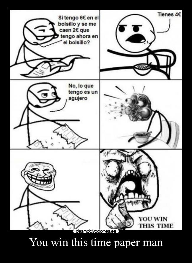 You win this time paper man -