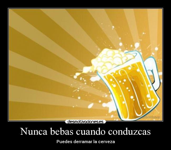 Nunca bebas cuando conduzcas -