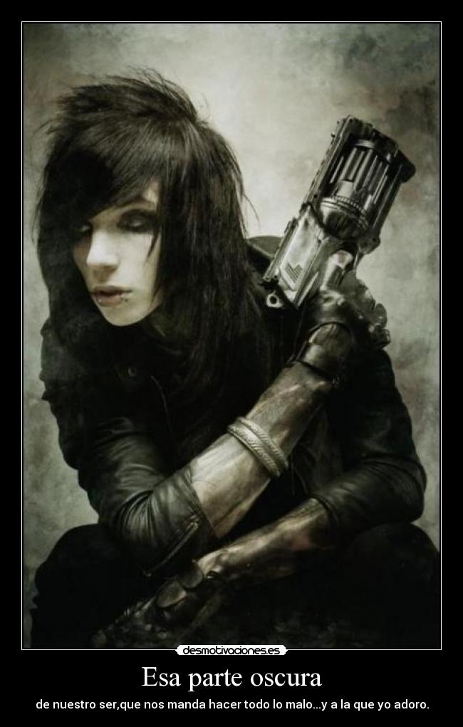 Esa parte oscura - de nuestro ser,que nos manda hacer todo lo malo...y a la que yo adoro.