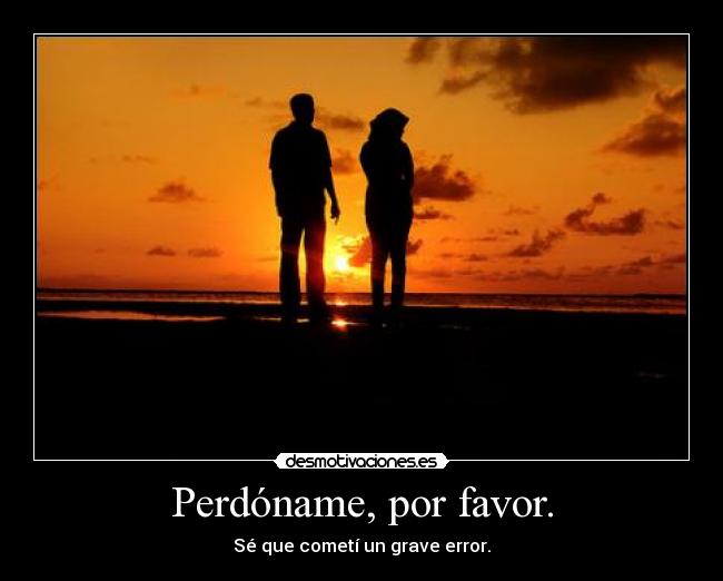 Perdóname, por favor. -