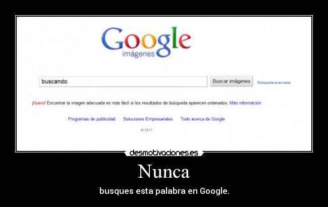Nunca - busques esta palabra en Google.