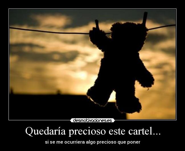 Quedaría precioso este cartel... - si se me ocurriera algo precioso que poner