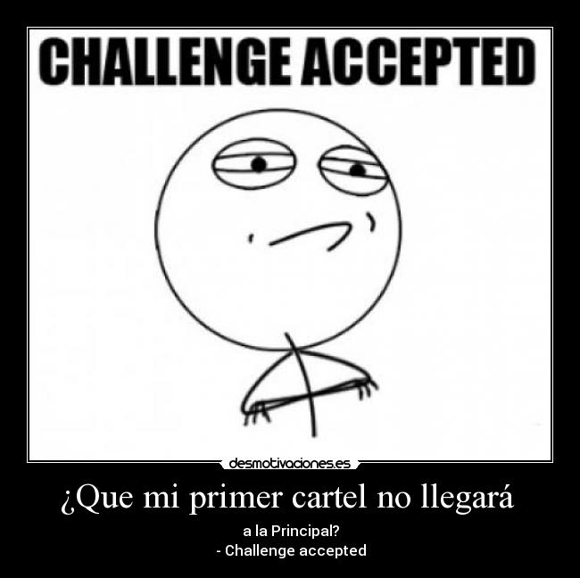 ¿Que mi primer cartel no llegará  - a la Principal?
- Challenge accepted