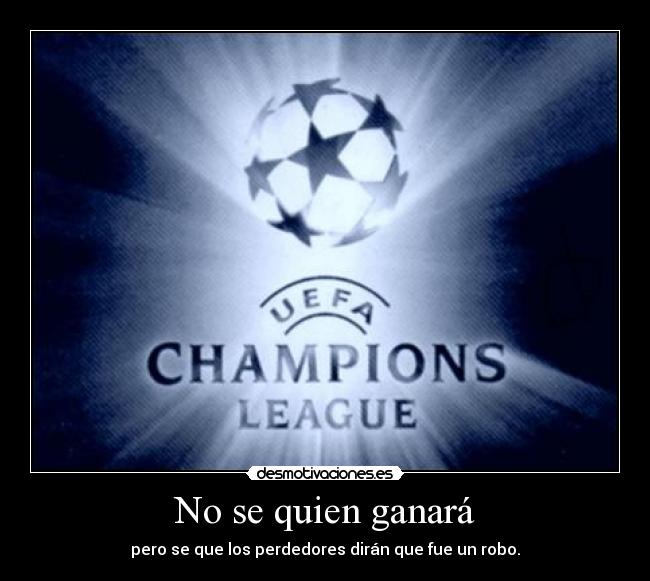 No se quien ganará - pero se que los perdedores dirán que fue un robo.