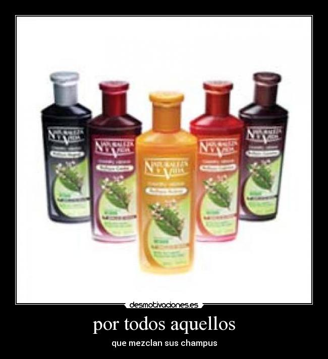 por todos aquellos - que mezclan sus champus