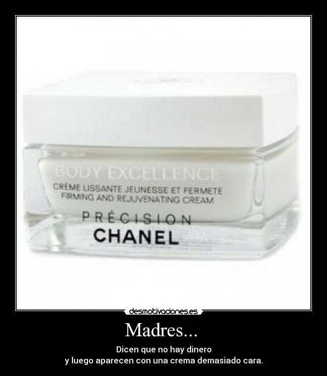 Madres... - Dicen que no hay dinero
y luego aparecen con una crema demasiado cara.