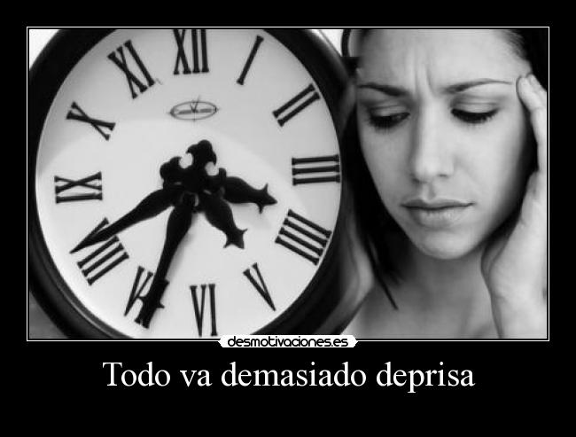 Todo va demasiado deprisa -