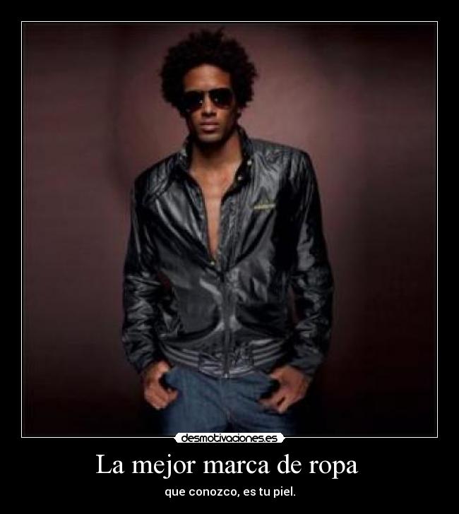 La mejor marca de ropa - que conozco, es tu piel.