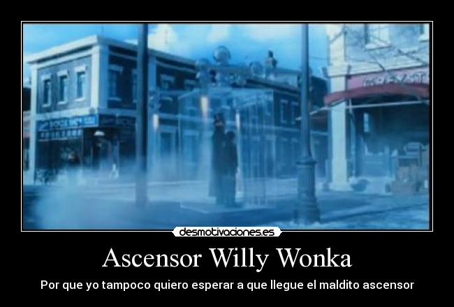 Ascensor Willy Wonka - Por que yo tampoco quiero esperar a que llegue el maldito ascensor