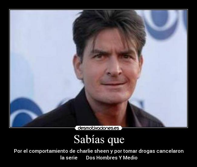 Sabías que - Por el comportamiento de charlie sheen y por tomar drogas cancelaron
la serie Dos Hombres Y Medio