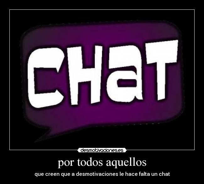 por todos aquellos - que creen que a desmotivaciones le hace falta un chat