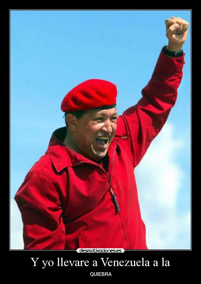 Y yo llevare a Venezuela a la - QUIEBRA