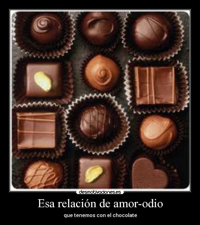 Esa relación de amor-odio - que tenemos con el chocolate