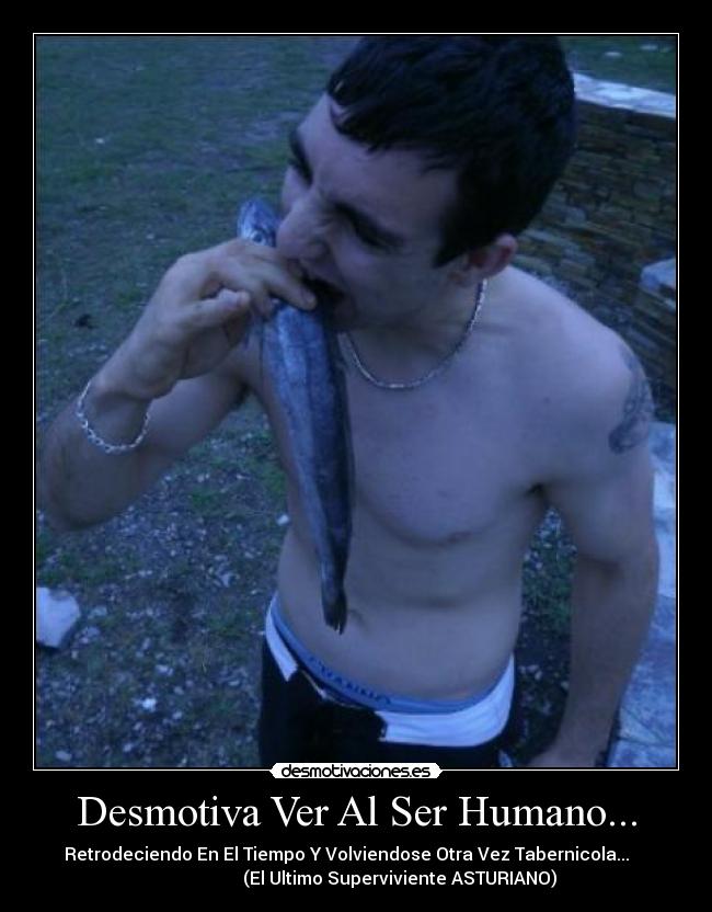 Desmotiva Ver Al Ser Humano... -