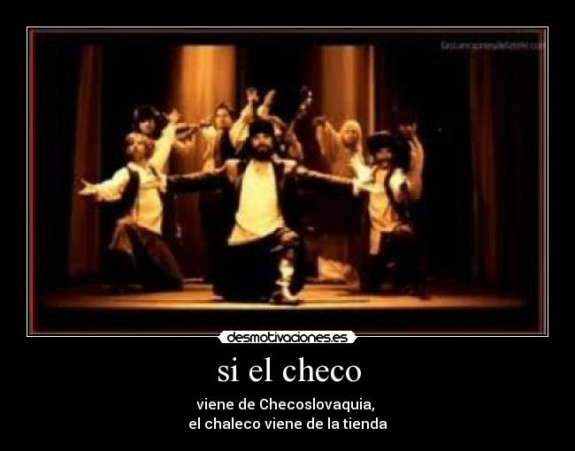 si el checo - viene de Checoslovaquia, 
el chaleco viene de la tienda