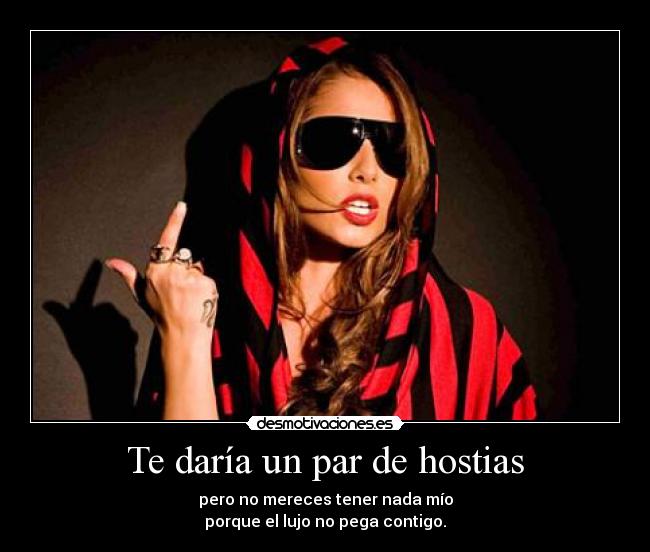 Te daría un par de hostias -
