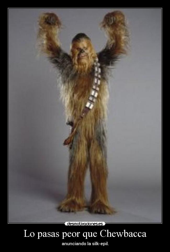 Lo pasas peor que Chewbacca -