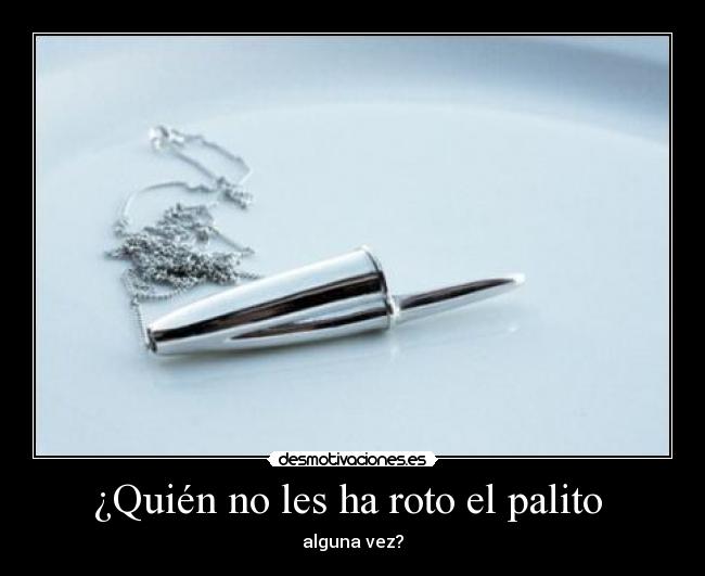 ¿Quién no les ha roto el palito - alguna vez?