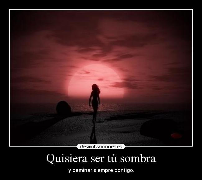 Quisiera ser tú sombra - 