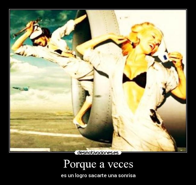Porque a veces - es un logro sacarte una sonrisa