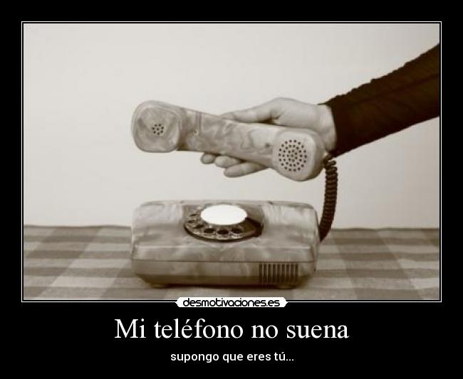 Mi teléfono no suena - supongo que eres tú...