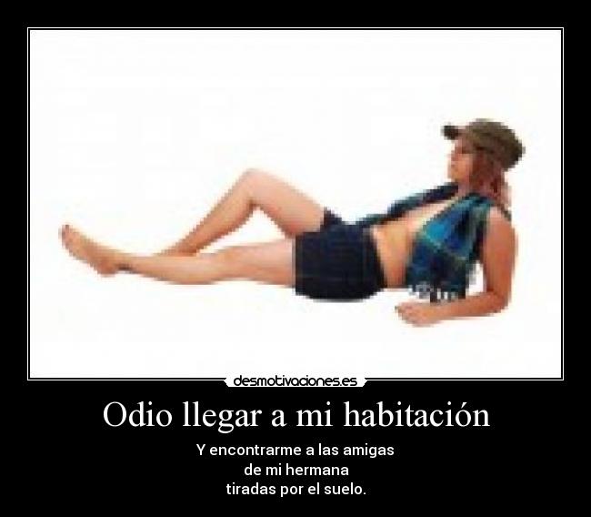 Odio llegar a mi habitación -