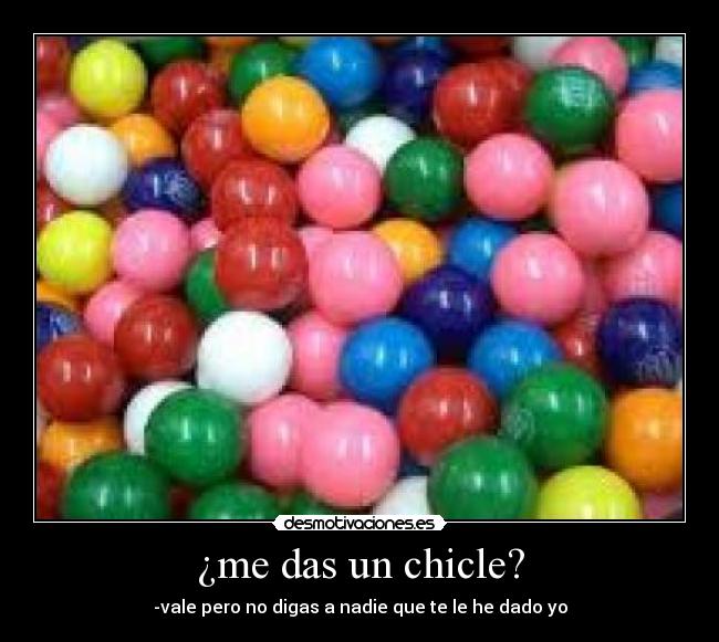 ¿me das un chicle? -
