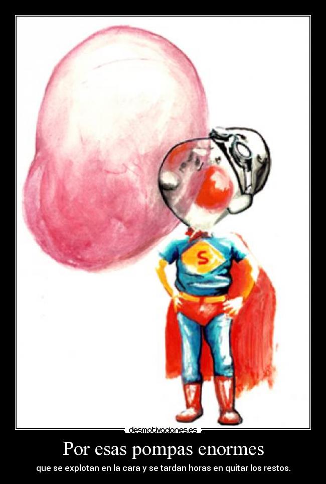 Por esas pompas enormes -