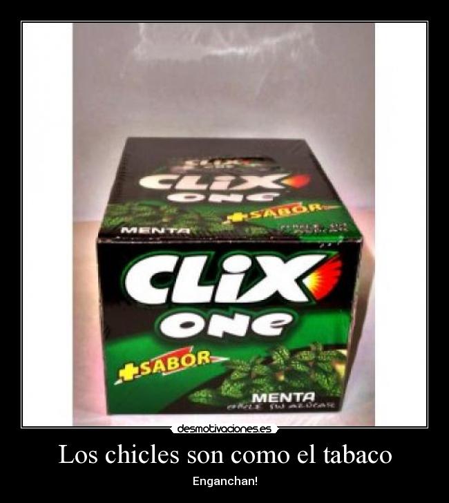 Los chicles son como el tabaco -