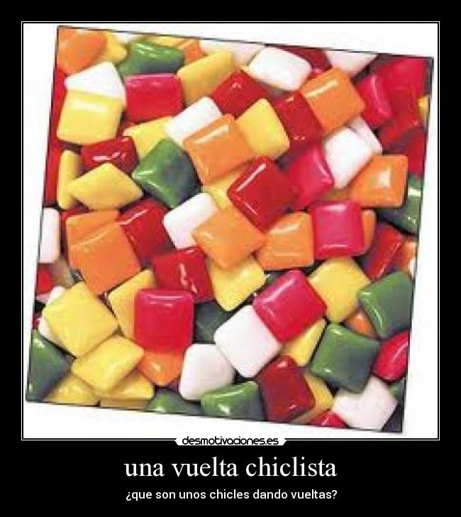 una vuelta chiclista - ¿que son unos chicles dando vueltas?