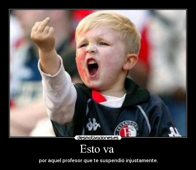 Esto va - por aquel profesor que te suspendió injustamente.