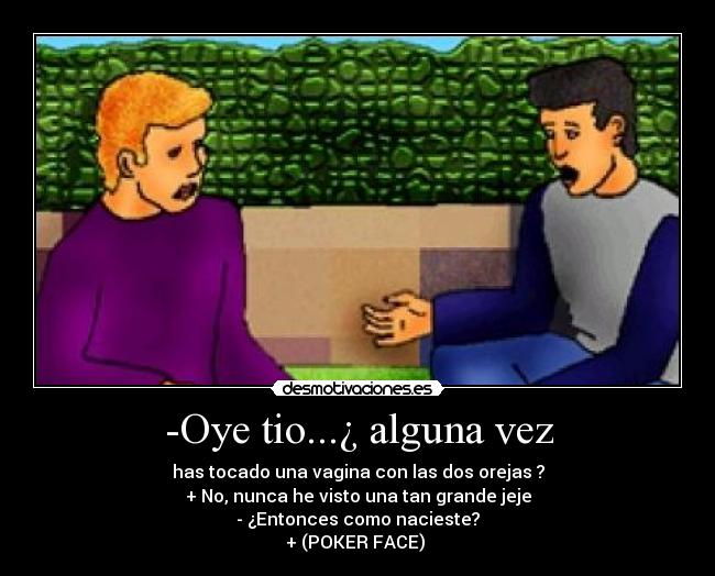 -Oye tio...¿ alguna vez - 