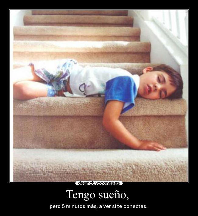 Tengo sueño, -