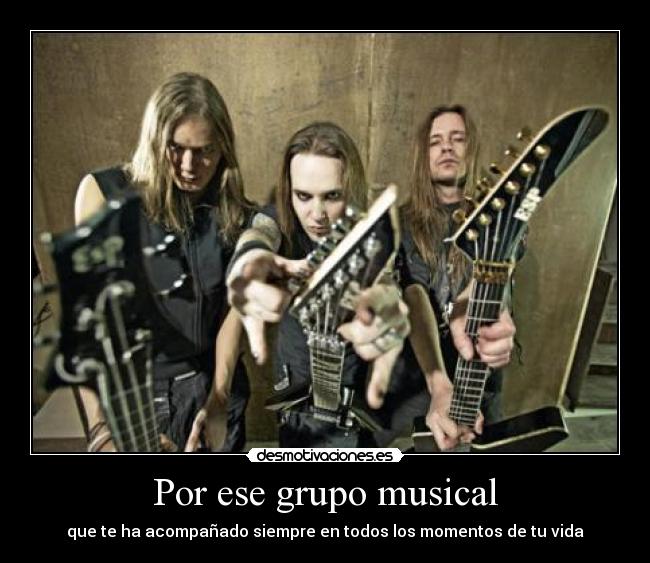 Por ese grupo musical - que te ha acompañado siempre en todos los momentos de tu vida